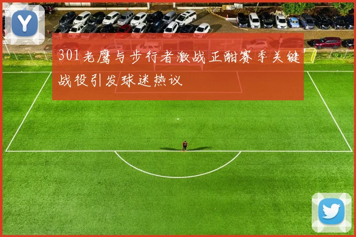 301老鹰与步行者激战正酣赛季关键战役引发球迷热议
